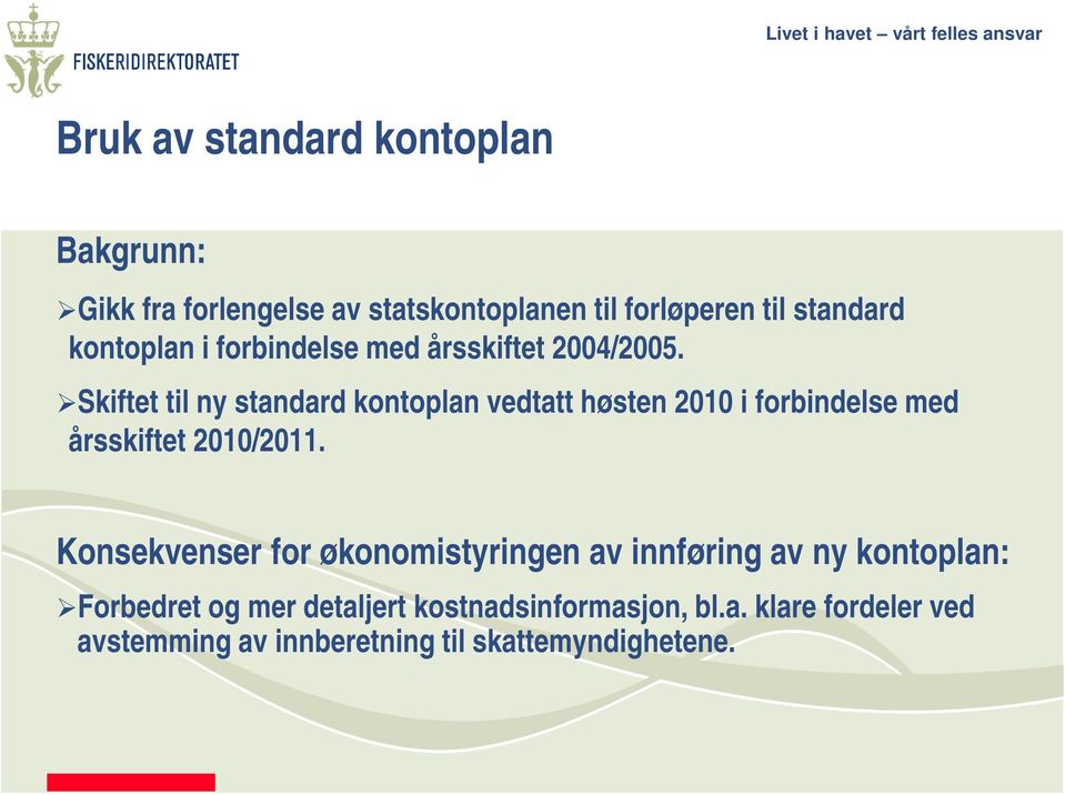 Skiftet til ny standard kontoplan vedtatt høsten 2010 i forbindelse med årsskiftet 2010/2011.