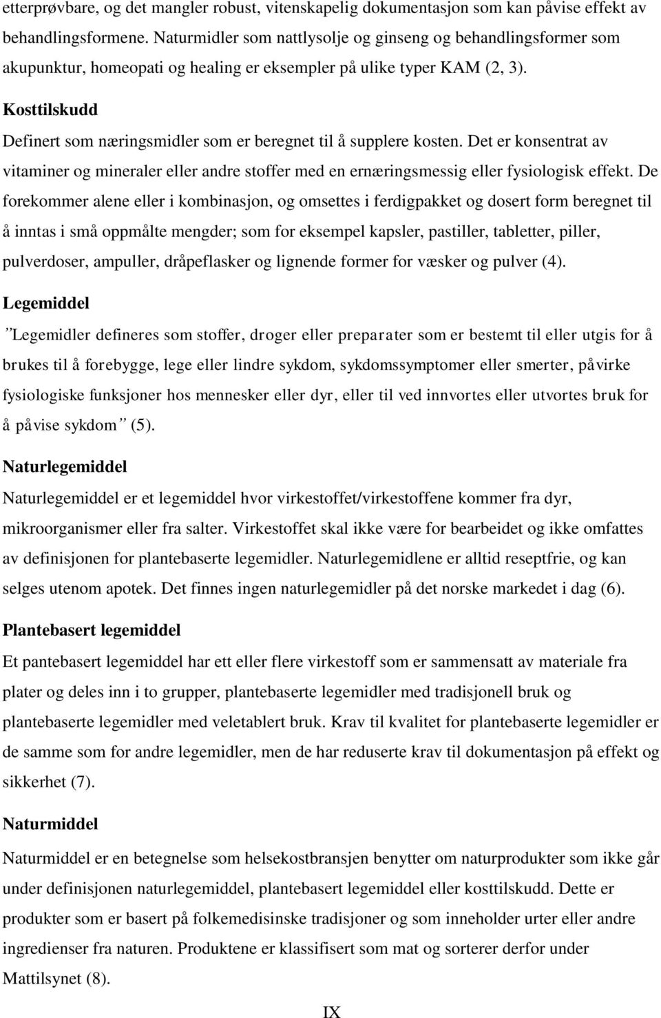 Kosttilskudd Definert som næringsmidler som er beregnet til å supplere kosten. Det er konsentrat av vitaminer og mineraler eller andre stoffer med en ernæringsmessig eller fysiologisk effekt.