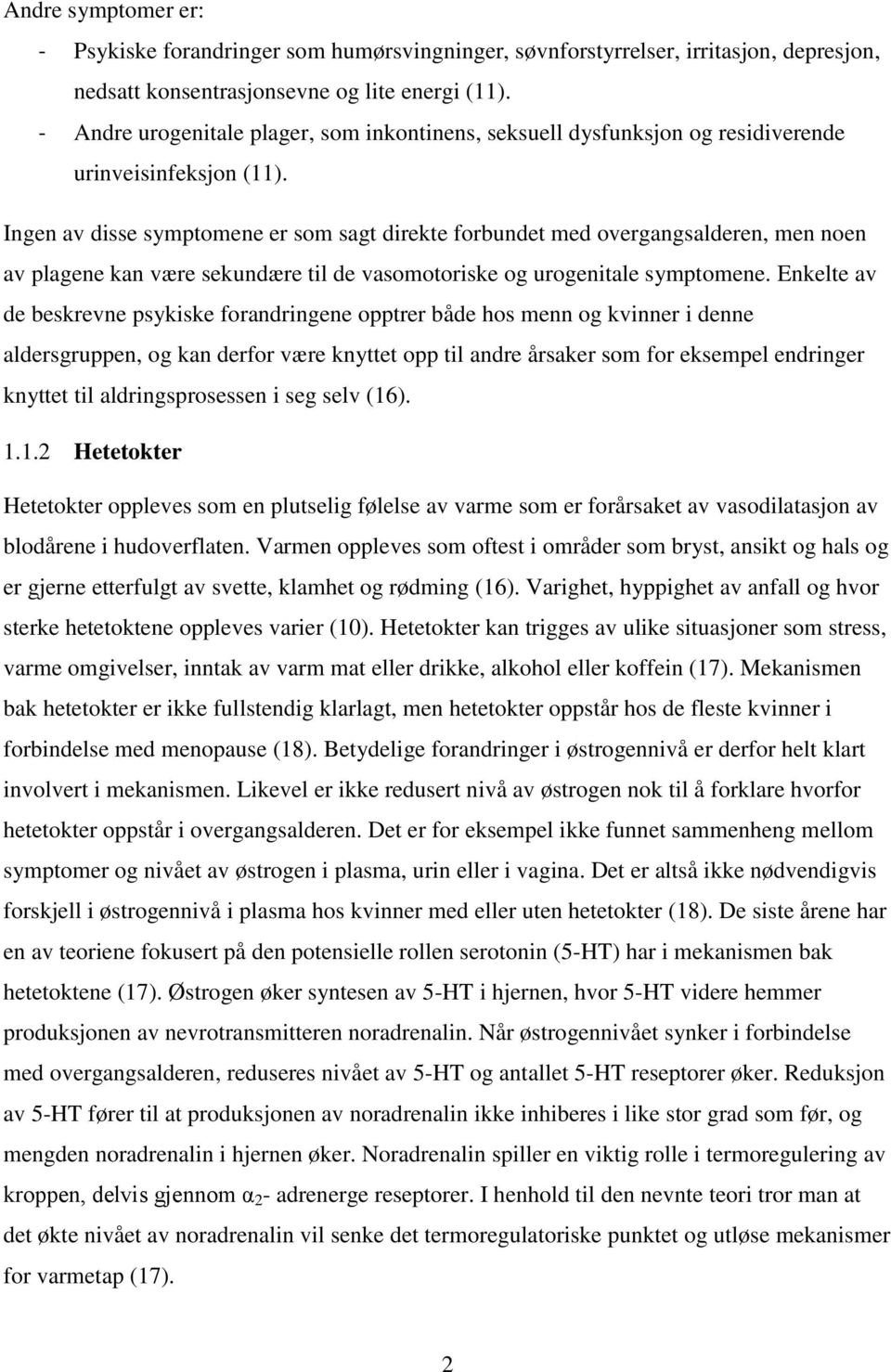 Ingen av disse symptomene er som sagt direkte forbundet med overgangsalderen, men noen av plagene kan være sekundære til de vasomotoriske og urogenitale symptomene.