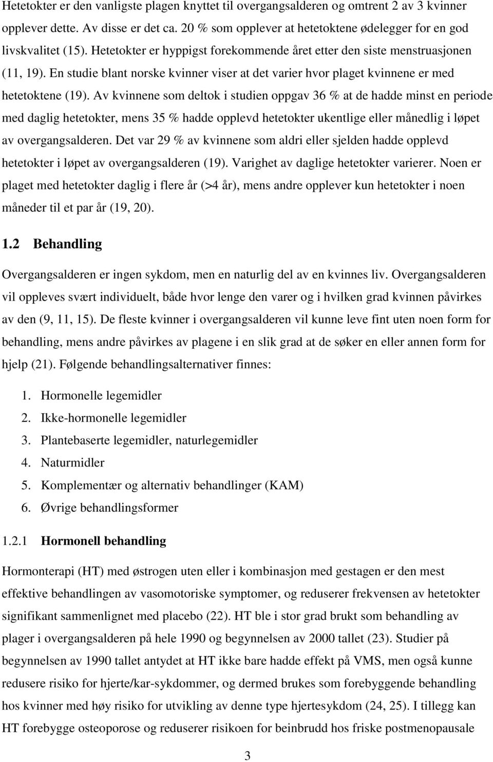 Av kvinnene som deltok i studien oppgav 36 % at de hadde minst en periode med daglig hetetokter, mens 35 % hadde opplevd hetetokter ukentlige eller månedlig i løpet av overgangsalderen.