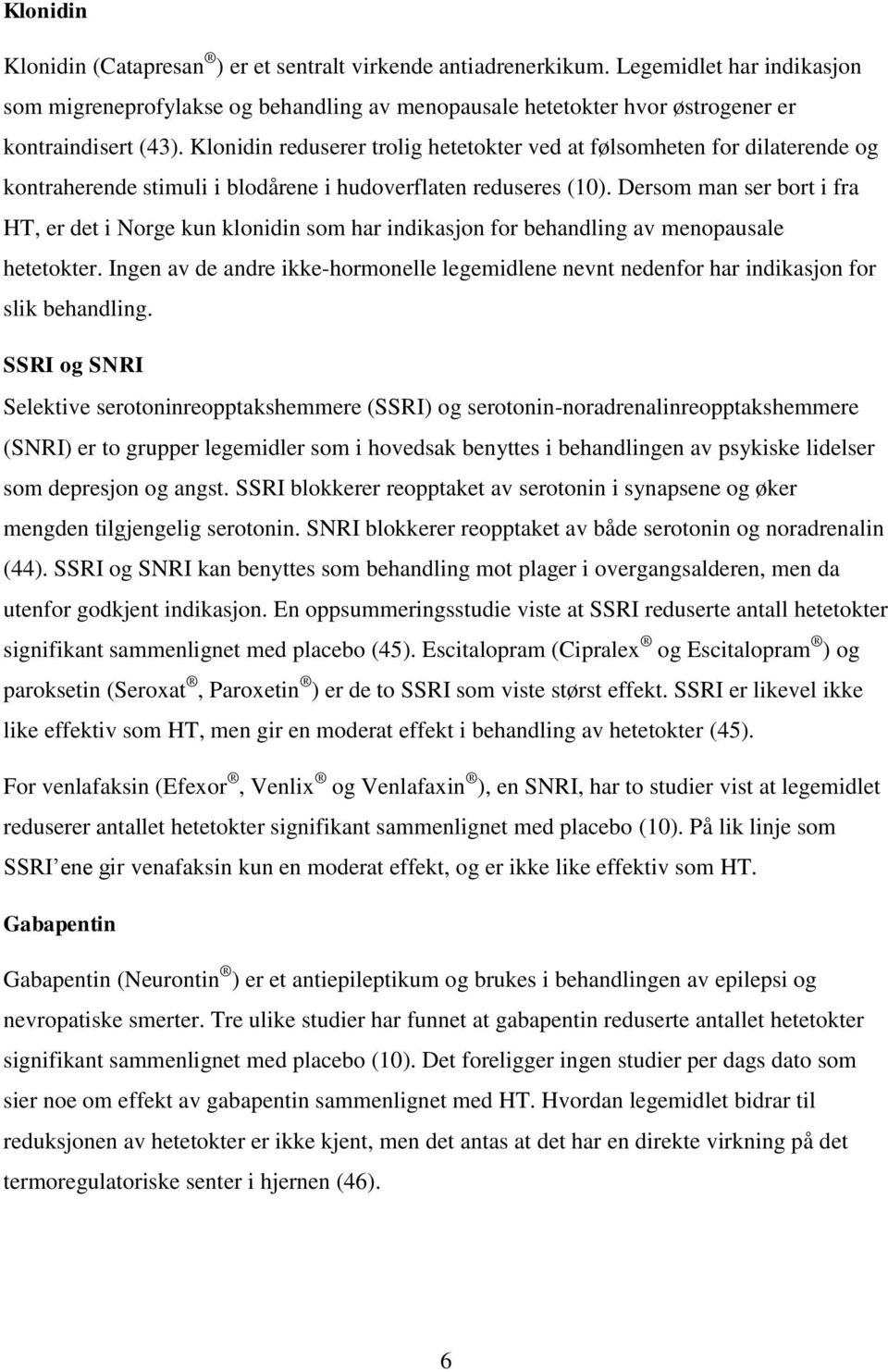 Klonidin reduserer trolig hetetokter ved at følsomheten for dilaterende og kontraherende stimuli i blodårene i hudoverflaten reduseres (10).