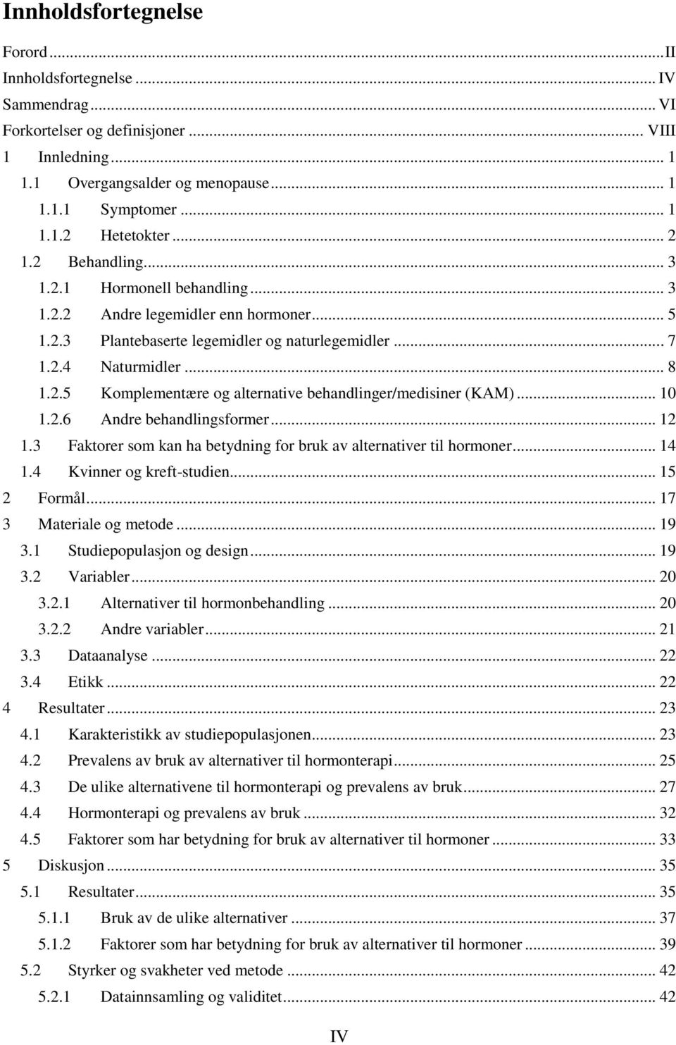 .. 10 1.2.6 Andre behandlingsformer... 12 1.3 Faktorer som kan ha betydning for bruk av alternativer til hormoner... 14 1.4 Kvinner og kreft-studien... 15 2 Formål... 17 3 Materiale og metode... 19 3.