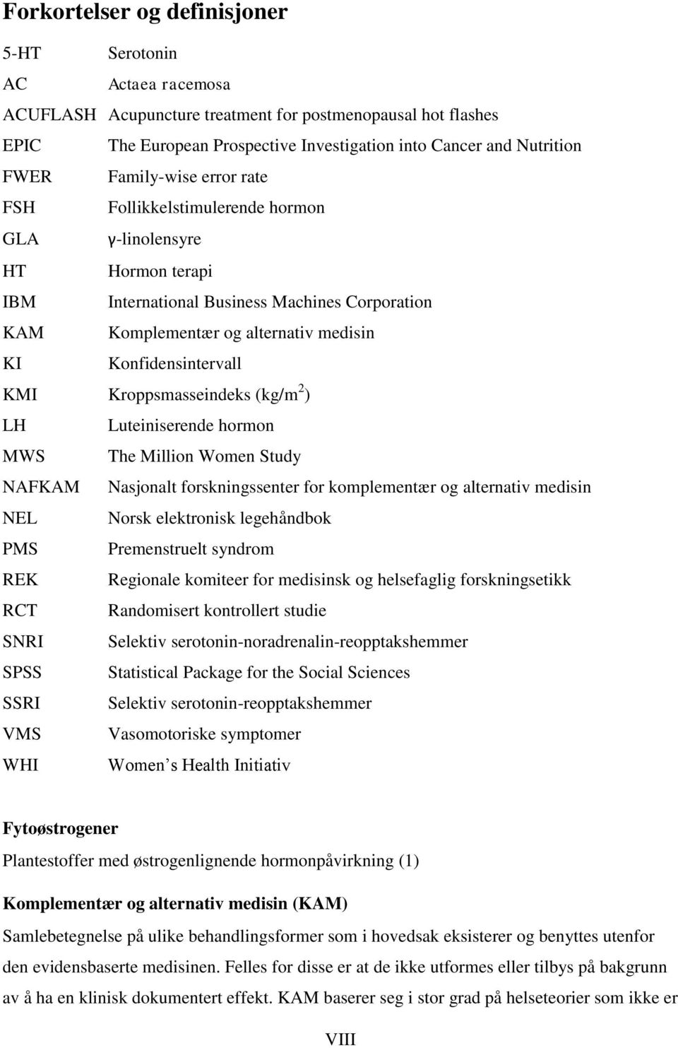 KMI Kroppsmasseindeks (kg/m 2 ) LH Luteiniserende hormon MWS The Million Women Study NAFKAM Nasjonalt forskningssenter for komplementær og alternativ medisin NEL Norsk elektronisk legehåndbok PMS