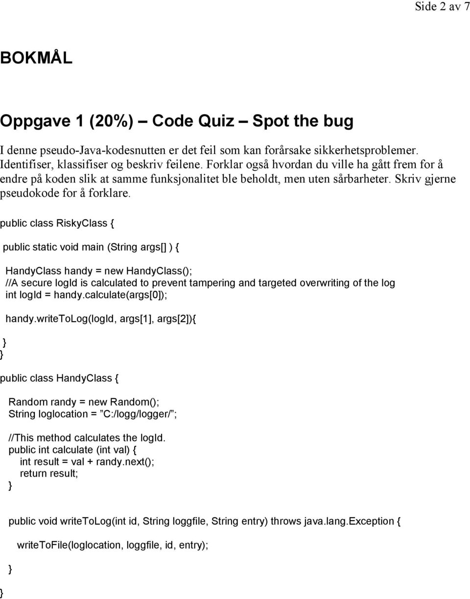 public class RiskyClass { public static void main (String args[] ) { HandyClass handy = new HandyClass(); //A secure logid is calculated to prevent tampering and targeted overwriting of the log int