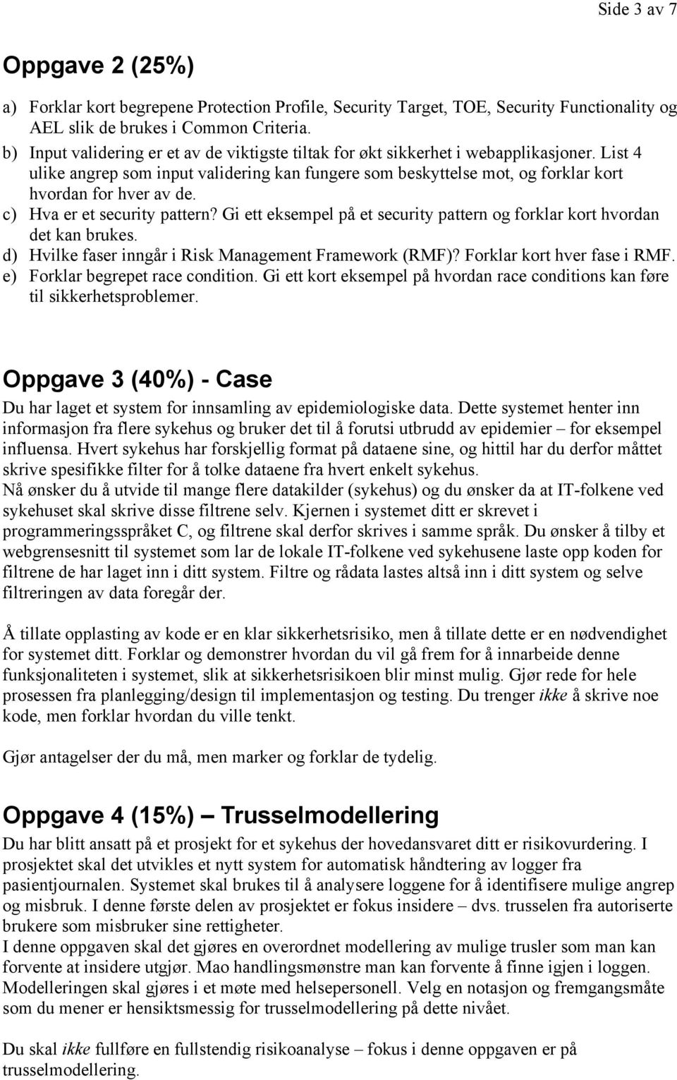 c) Hva er et security pattern? Gi ett eksempel på et security pattern og forklar kort hvordan det kan brukes. d) Hvilke faser inngår i Risk Management Framework (RMF)? Forklar kort hver fase i RMF.