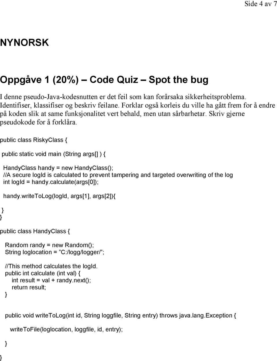 public class RiskyClass { public static void main (String args[] ) { HandyClass handy = new HandyClass(); //A secure logid is calculated to prevent tampering and targeted overwriting of the log int