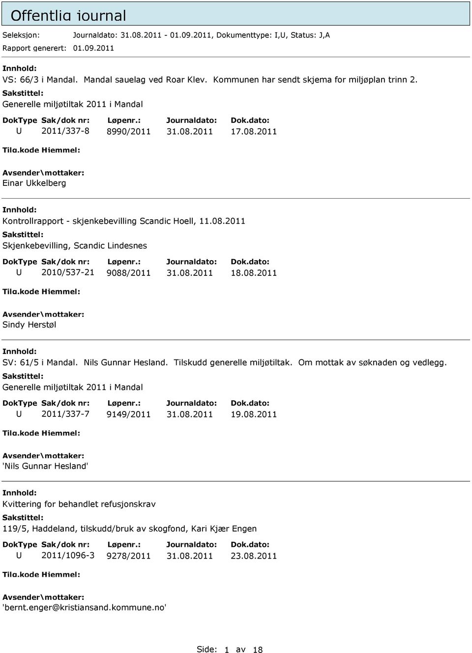 08.2011 Sindy Herstøl SV: 61/5 i Mandal. Nils Gunnar Hesland. Tilskudd generelle miljøtiltak. Om mottak av søknaden og vedlegg. Generelle miljøtiltak 2011 i Mandal 2011/337-7 9149/2011 19.08.2011 'Nils Gunnar Hesland' Kvittering for behandlet refusjonskrav 119/5, Haddeland, tilskudd/bruk av skogfond, Kari Kjær Engen 2011/1096-3 9278/2011 23.