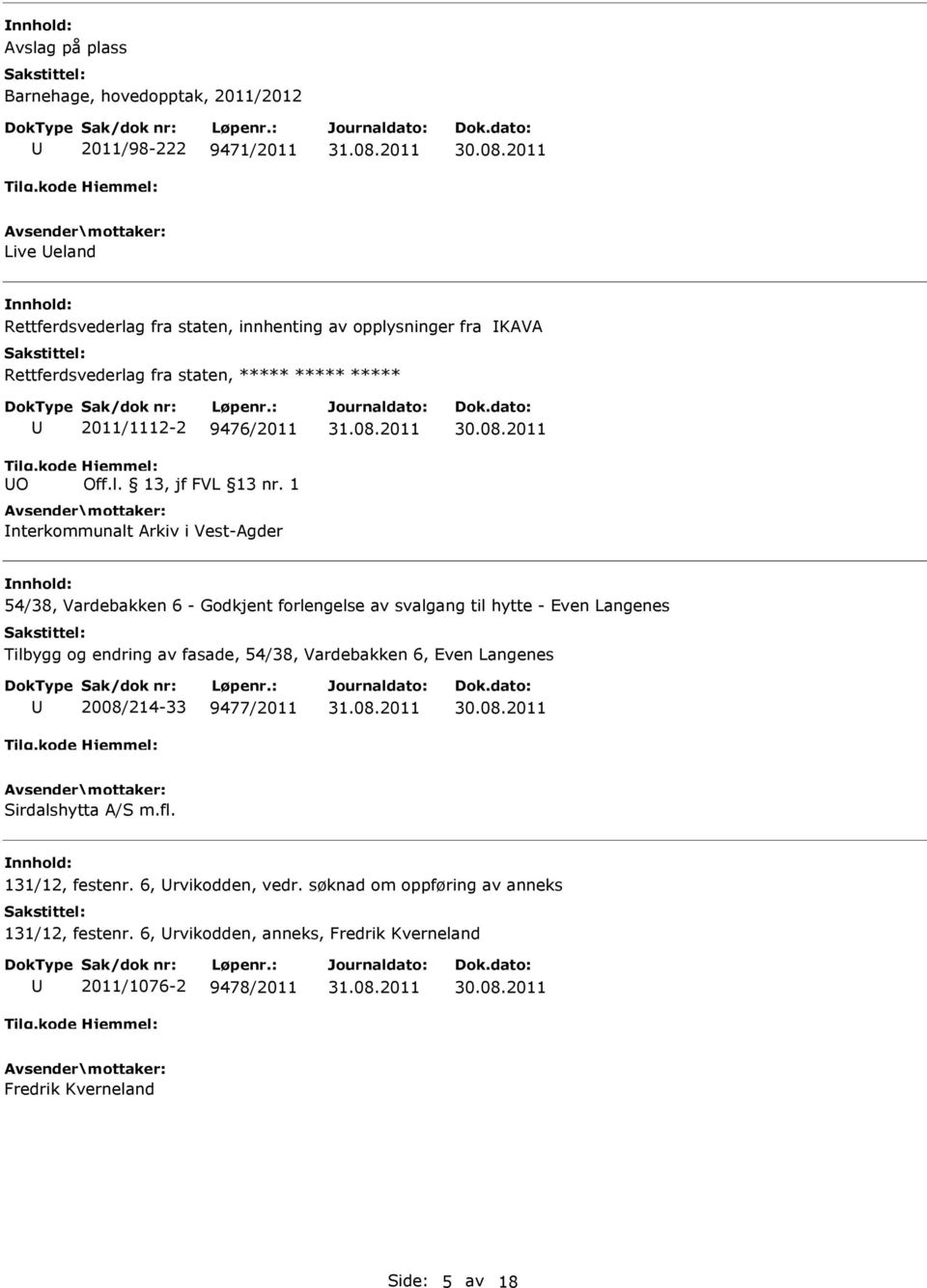 1 nterkommunalt Arkiv i Vest-Agder 54/38, Vardebakken 6 - Godkjent forlengelse av svalgang til hytte - Even Langenes Tilbygg og endring av fasade, 54/38, Vardebakken