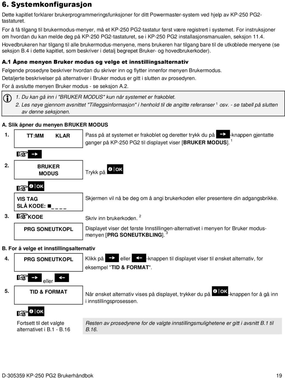 For instruksjoner om hvordan du kan melde deg på KP-250 PG2-tastaturet, se i KP-250 PG2 installasjonsmanualen, seksjon 11.4.