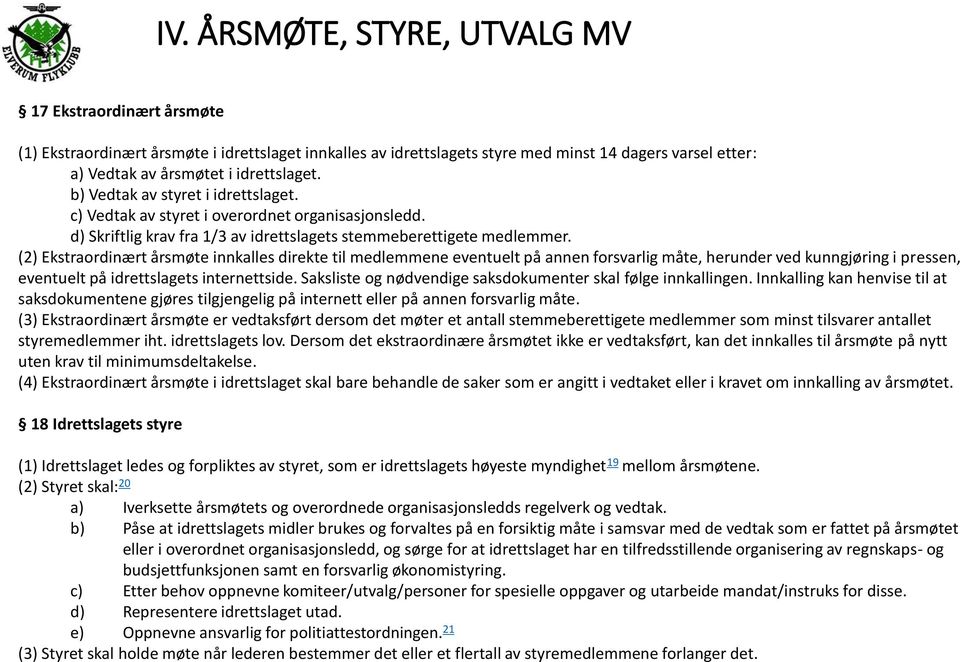 (2) Ekstraordinært årsmøte innkalles direkte til medlemmene eventuelt på annen forsvarlig måte, herunder ved kunngjøring i pressen, eventuelt på idrettslagets internettside.