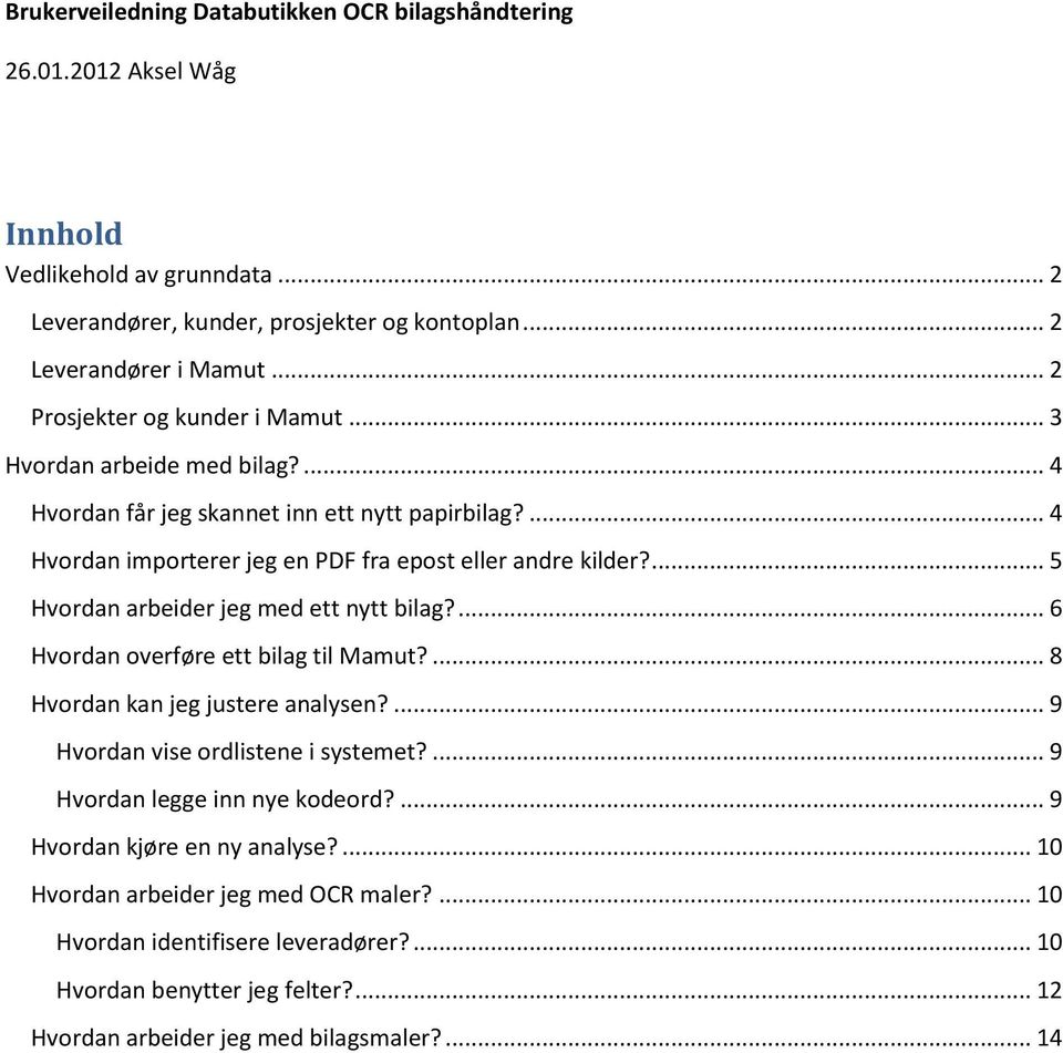 ... 5 Hvordan arbeider jeg med ett nytt bilag?... 6 Hvordan overføre ett bilag til Mamut?... 8 Hvordan kan jeg justere analysen?... 9 Hvordan vise ordlistene i systemet?