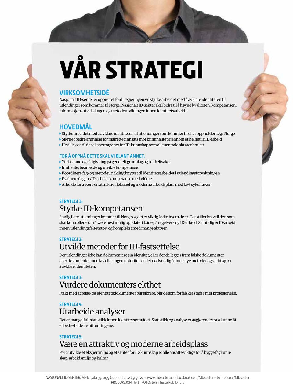 HOVEDMÅL Styrke arbeidet med å avklare identiteten til utlendinger som kommer til eller oppholder seg i Norge Sikre et bedre grunnlag for målrettet innsats mot kriminalitet gjennom et helhetlig