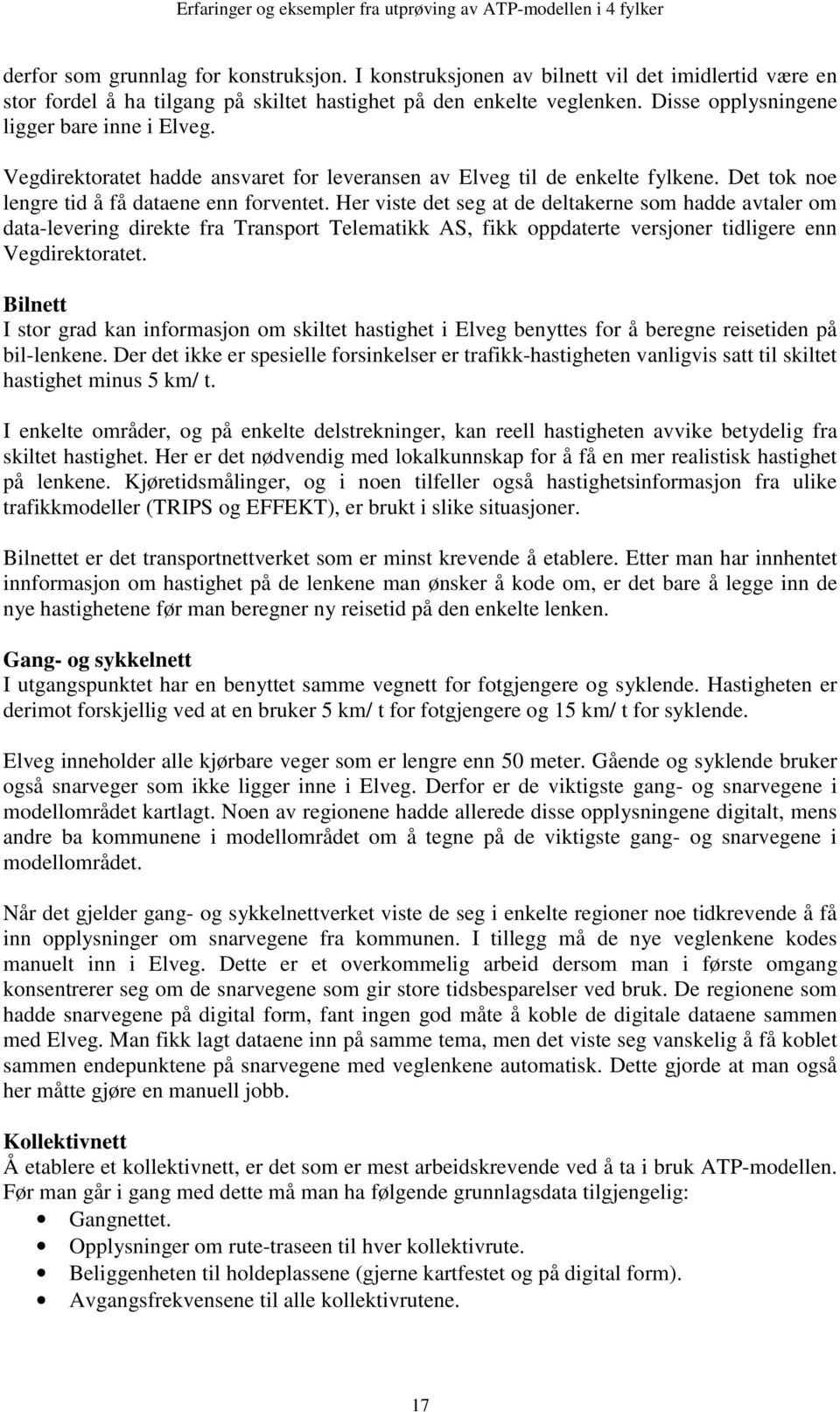 Her viste det seg at de deltakerne som hadde avtaler om data-levering direkte fra Transport Telematikk AS, fikk oppdaterte versjoner tidligere enn Vegdirektoratet.