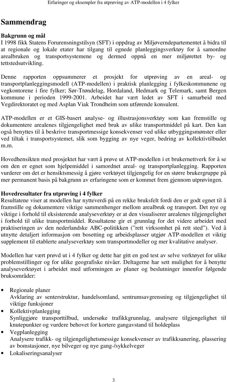 Denne rapporten oppsummerer et prosjekt for utprøving av en areal- og transportplanleggingsmodell (ATP-modellen) i praktisk planlegging i fylkeskommunene og vegkontorene i fire fylker; Sør-Trøndelag,