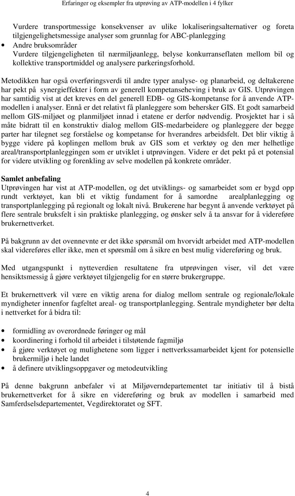 Metodikken har også overføringsverdi til andre typer analyse- og planarbeid, og deltakerene har pekt på synergieffekter i form av generell kompetanseheving i bruk av GIS.