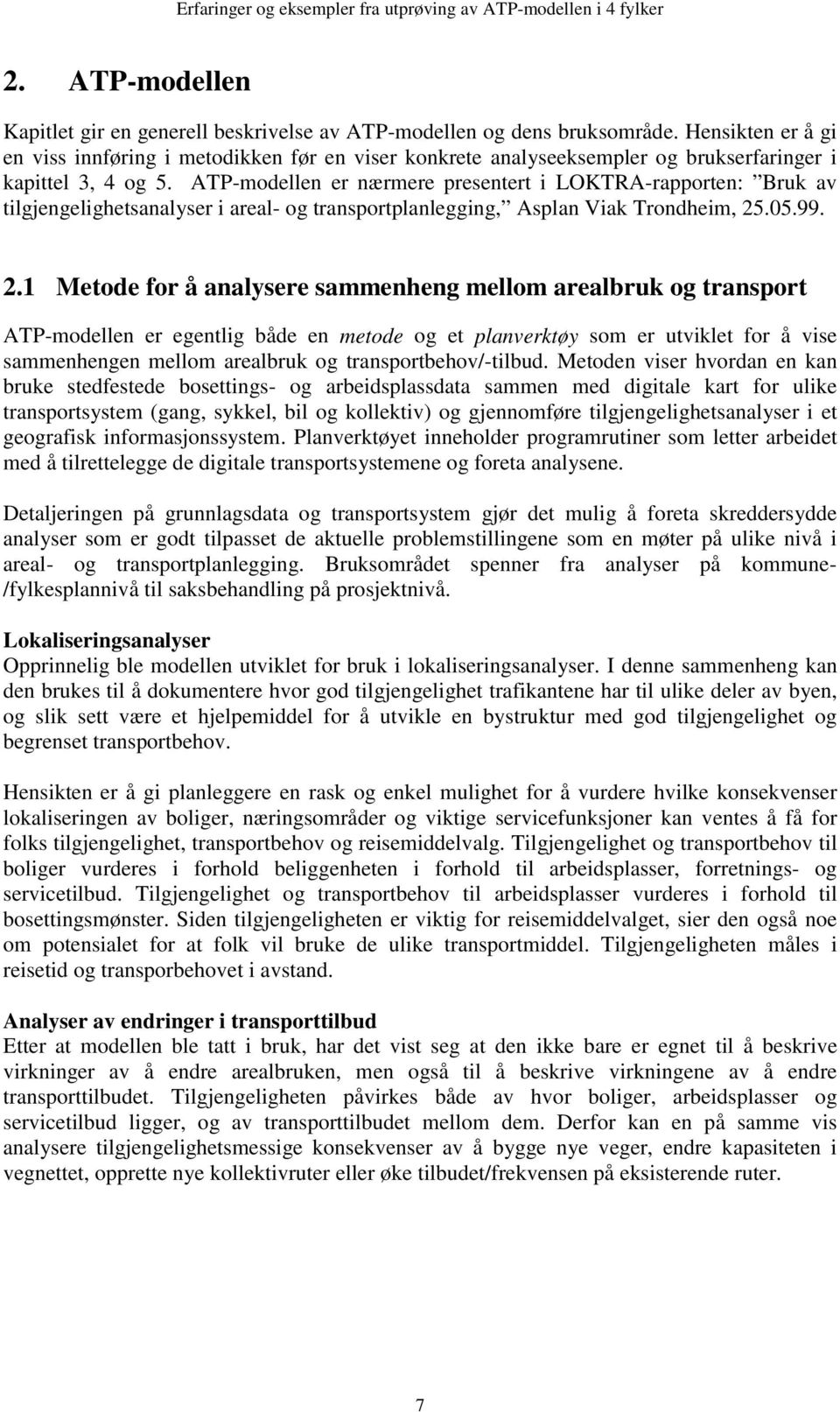 ATP-modellen er nærmere presentert i LOKTRA-rapporten: Bruk av tilgjengelighetsanalyser i areal- og transportplanlegging, Asplan Viak Trondheim, 25