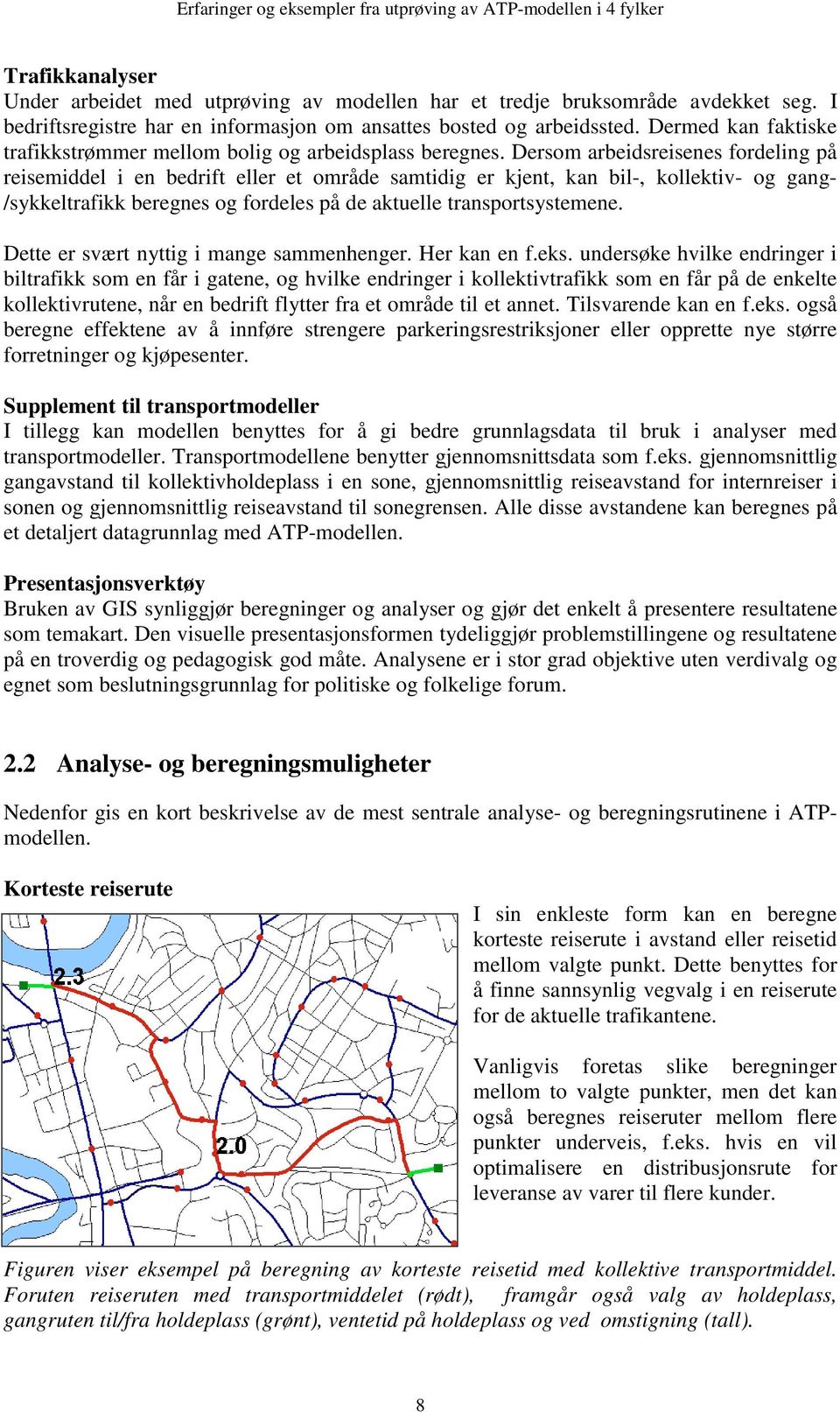 Dersom arbeidsreisenes fordeling på reisemiddel i en bedrift eller et område samtidig er kjent, kan bil-, kollektiv- og gang- /sykkeltrafikk beregnes og fordeles på de aktuelle transportsystemene.