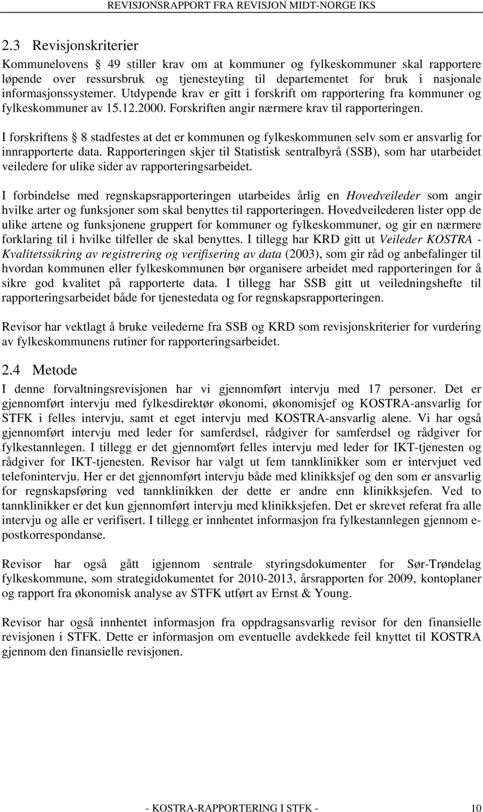 I forskriftens 8 stadfestes at det er kommunen og fylkeskommunen selv som er ansvarlig for innrapporterte data.