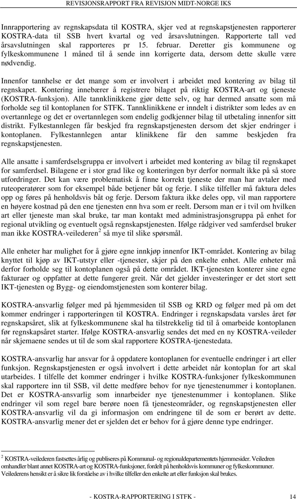 Innenfor tannhelse er det mange som er involvert i arbeidet med kontering av bilag til regnskapet. Kontering innebærer å registrere bilaget på riktig KOSTRA-art og tjeneste (KOSTRA-funksjon).