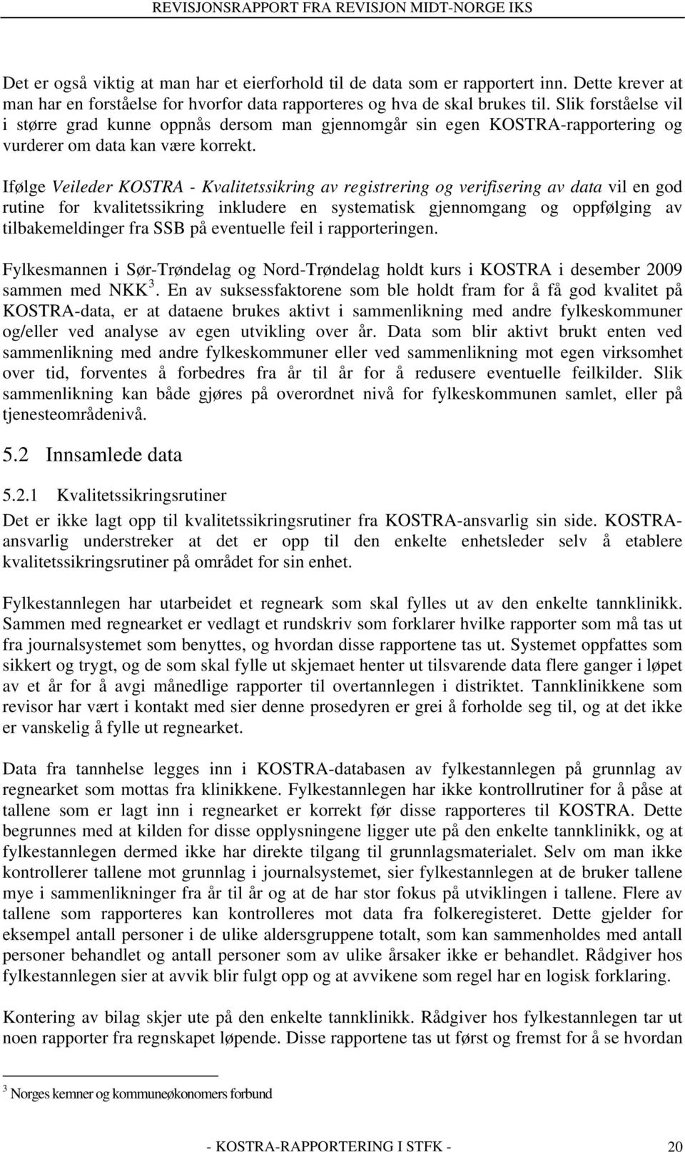 Ifølge Veileder KOSTRA - Kvalitetssikring av registrering og verifisering av data vil en god rutine for kvalitetssikring inkludere en systematisk gjennomgang og oppfølging av tilbakemeldinger fra SSB