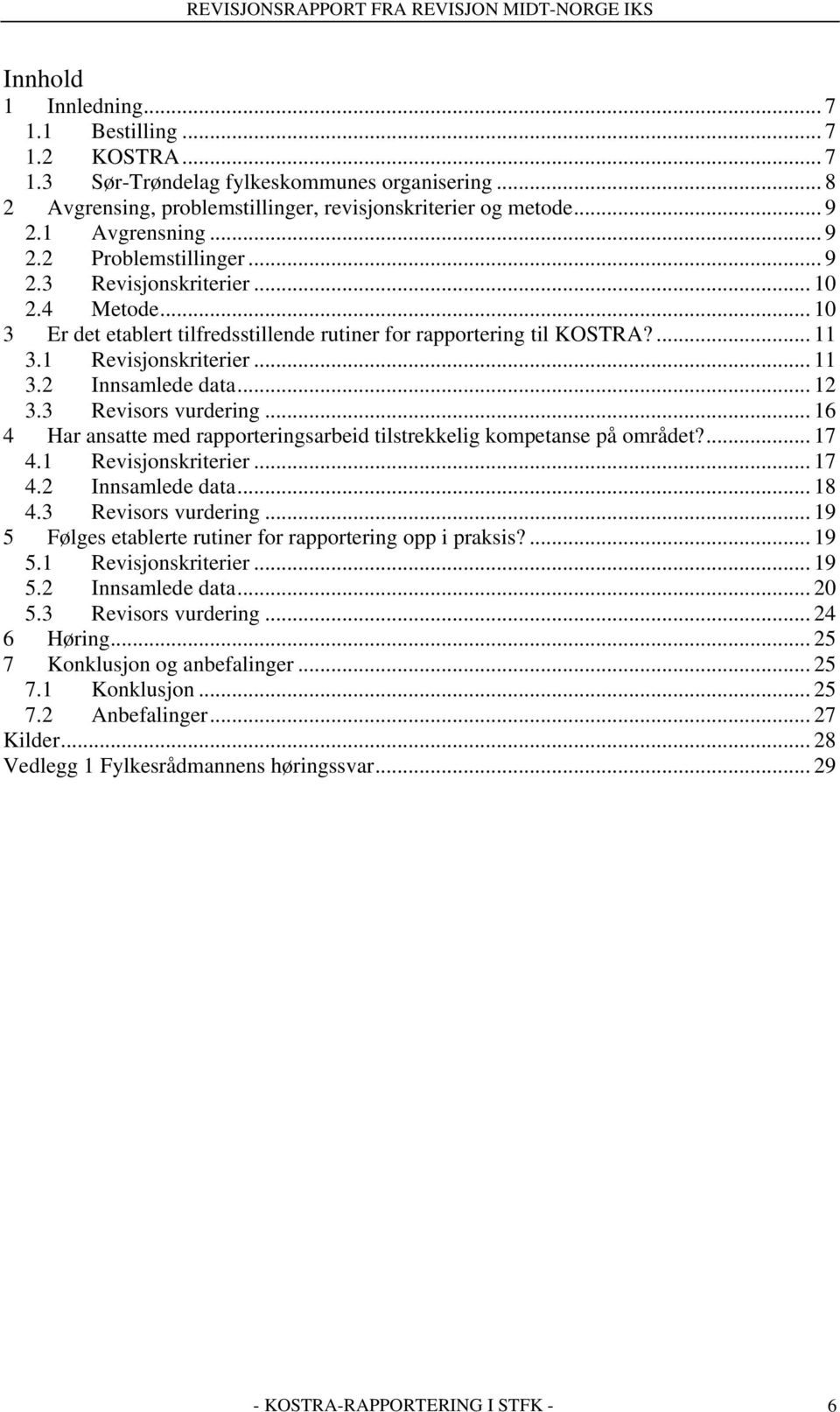 .. 12 3.3 Revisors vurdering... 16 4 Har ansatte med rapporteringsarbeid tilstrekkelig kompetanse på området?... 17 4.1 Revisjonskriterier... 17 4.2 Innsamlede data... 18 4.3 Revisors vurdering... 19 5 Følges etablerte rutiner for rapportering opp i praksis?