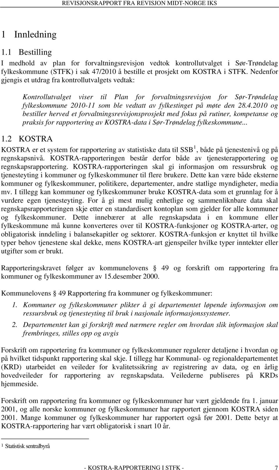 28.4.2010 og bestiller herved et forvaltningsrevisjonsprosjekt med fokus på rutiner, kompetanse og praksis for rapportering av KOSTRA-data i Sør-Trøndelag fylkeskommune... 1.