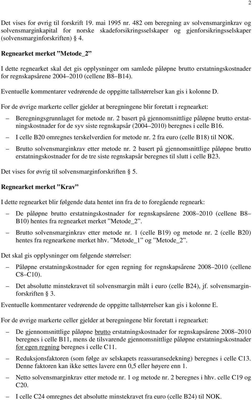 Regnearket merket Metode_2 I dette regnearket skal det gis opplysninger om samlede påløpne brutto erstatningskostnader for regnskapsårene 2004 2010 (cellene B8 B14).