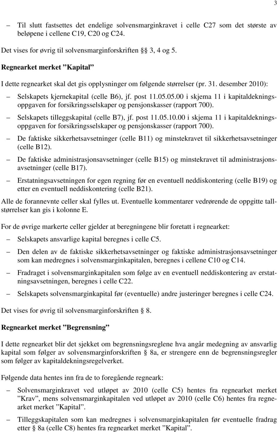 05.00 i skjema 11 i kapitaldekningsoppgaven for forsikringsselskaper og pensjonskasser (rapport 700). Selskapets tilleggskapital (celle B7), jf. post 11.05.10.