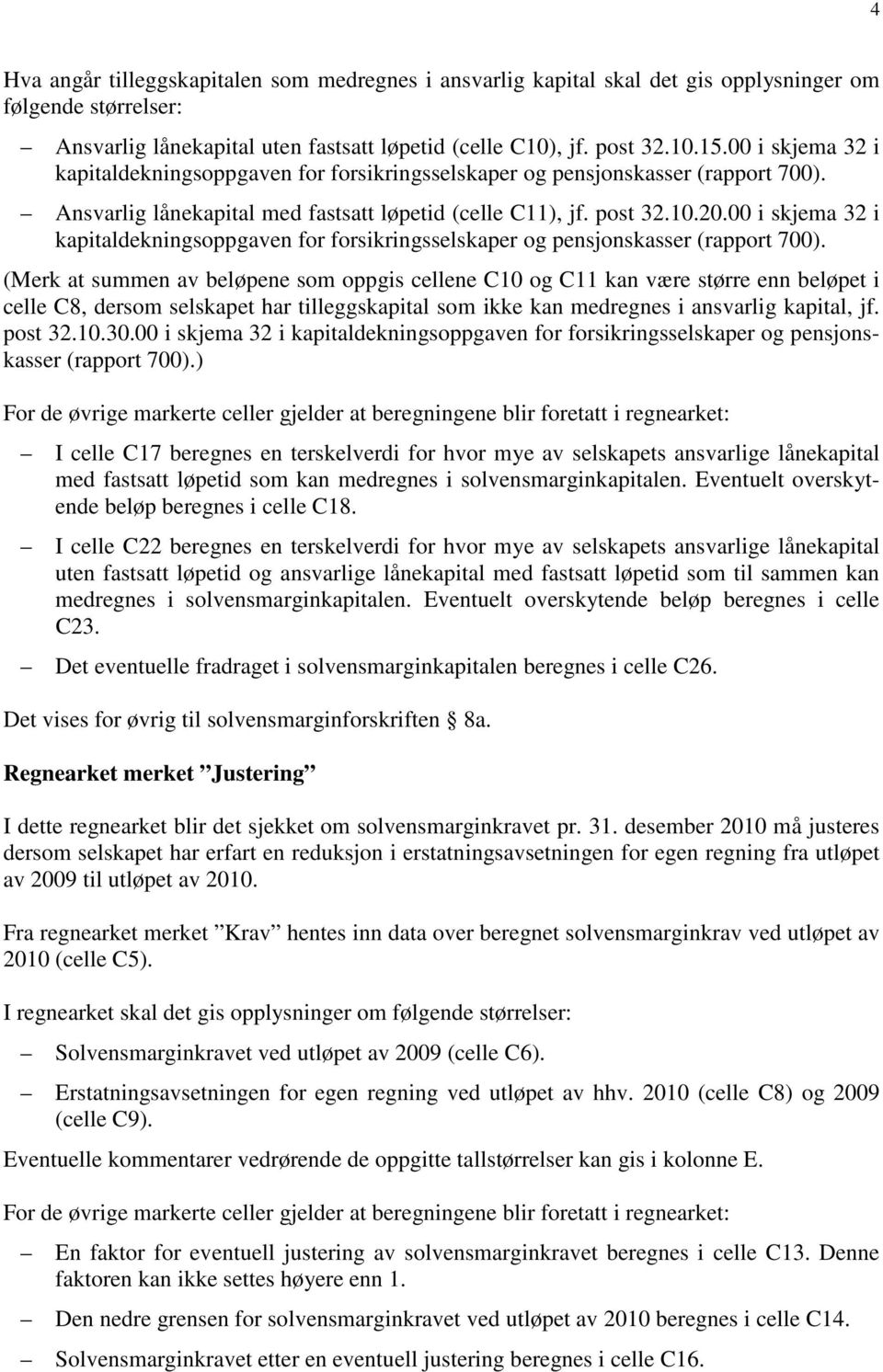 00 i skjema 32 i kapitaldekningsoppgaven for forsikringsselskaper og pensjonskasser (rapport 700).