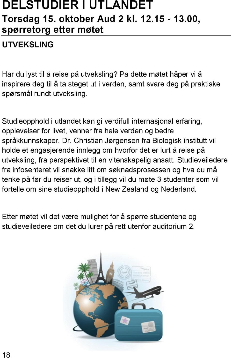 Studieopphold i utlandet kan gi verdifull internasjonal erfaring, opplevelser for livet, venner fra hele verden og bedre språkkunnskaper. Dr.