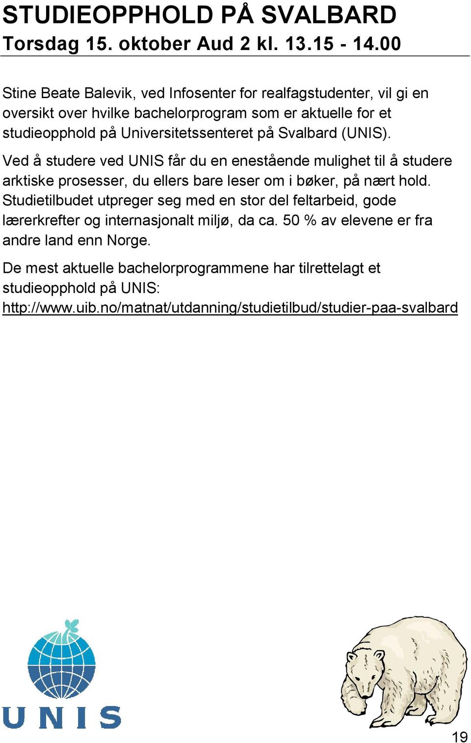 Svalbard (UNIS). Ved å studere ved UNIS får du en enestående mulighet til å studere arktiske prosesser, du ellers bare leser om i bøker, på nært hold.