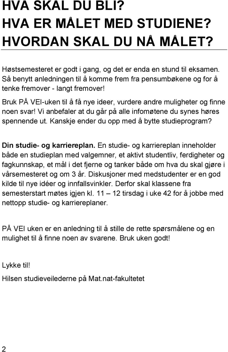 Vi anbefaler at du går på alle infomøtene du synes høres spennende ut. Kanskje ender du opp med å bytte studieprogram? Din studie- og karriereplan.