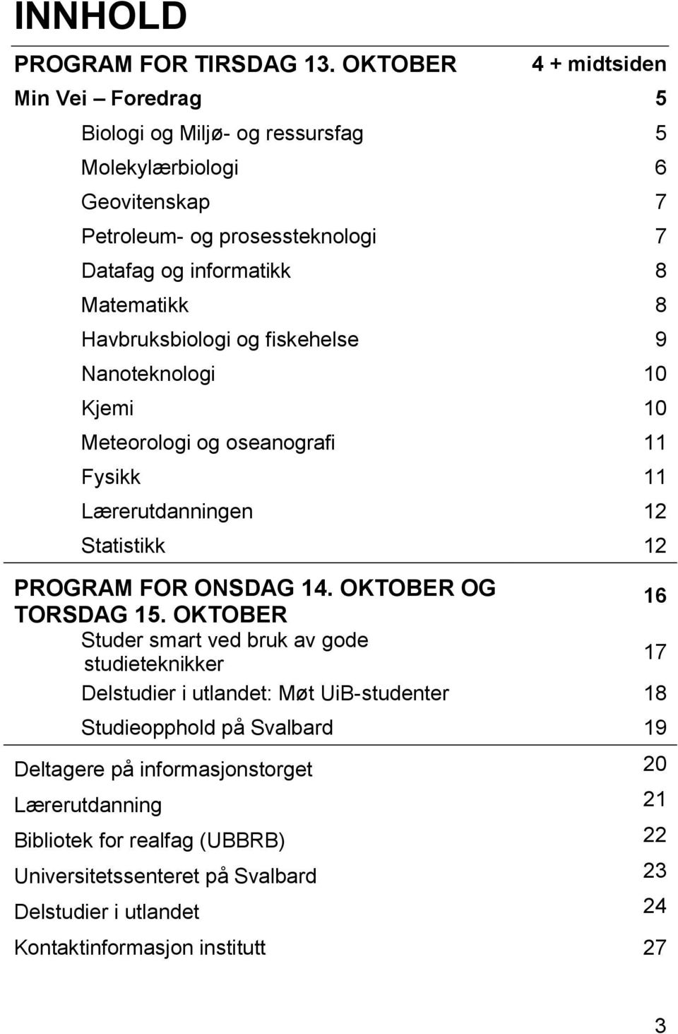 Matematikk 8 Havbruksbiologi og fiskehelse 9 Nanoteknologi 10 Kjemi 10 Meteorologi og oseanografi 11 Fysikk 11 Lærerutdanningen 12 Statistikk 12 PROGRAM FOR ONSDAG 14.