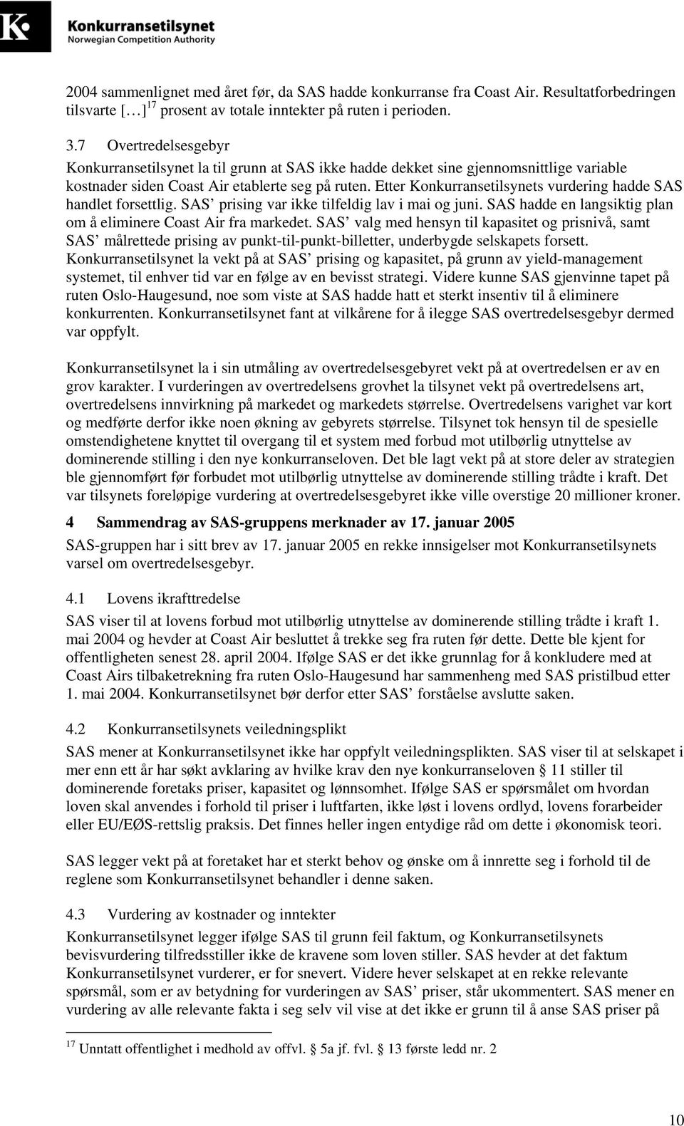 Etter Konkurransetilsynets vurdering hadde SAS handlet forsettlig. SAS prising var ikke tilfeldig lav i mai og juni. SAS hadde en langsiktig plan om å eliminere Coast Air fra markedet.