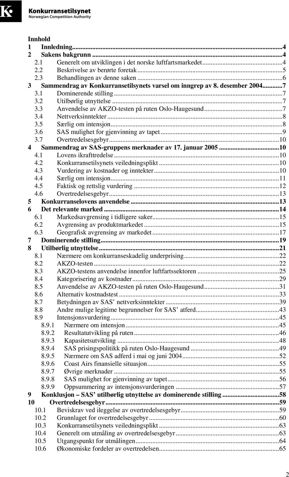 ..8 3.5 Særlig om intensjon...8 3.6 SAS mulighet for gjenvinning av tapet...9 3.7 Overtredelsesgebyr...10 4 Sammendrag av SAS-gruppens merknader av 17. januar 2005...10 4.1 Lovens ikrafttredelse...10 4.2 Konkurransetilsynets veiledningsplikt.