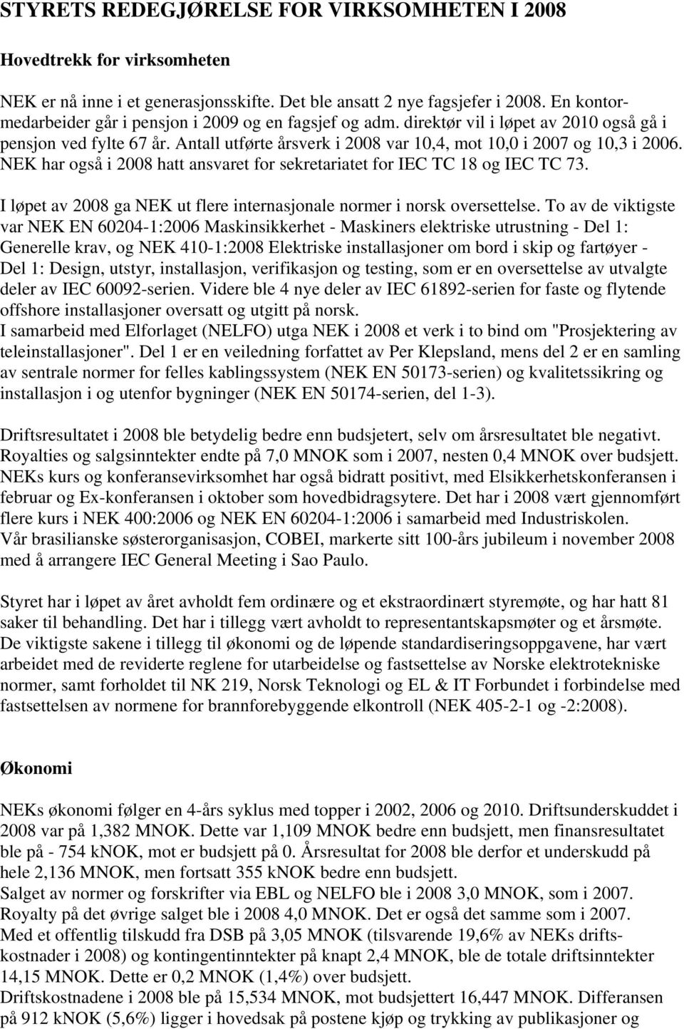 NEK har også i 2008 hatt ansvaret for sekretariatet for IEC TC 18 og IEC TC 73. I løpet av 2008 ga NEK ut flere internasjonale normer i norsk oversettelse.