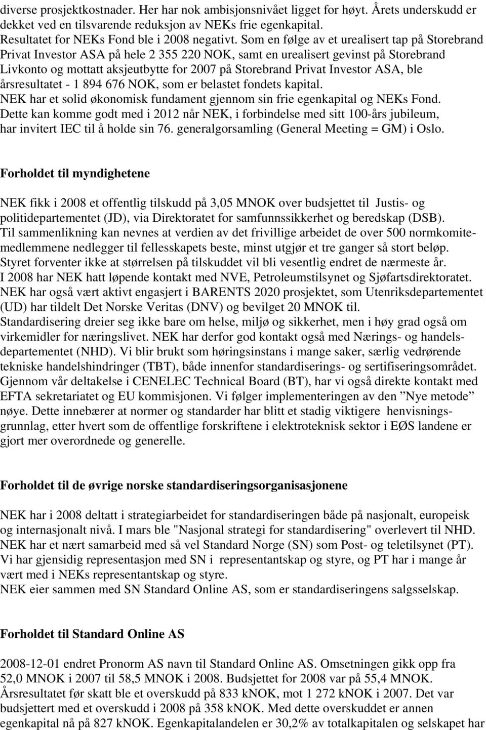 Investor ASA, ble årsresultatet - 1 894 676 NOK, som er belastet fondets kapital. NEK har et solid økonomisk fundament gjennom sin frie egenkapital og NEKs Fond.