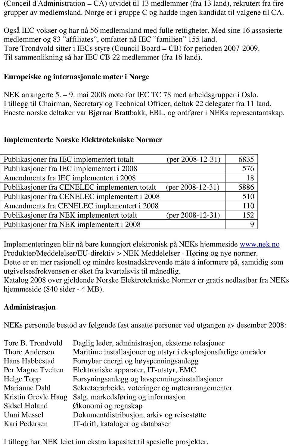 Tore Trondvold sitter i IECs styre (Council Board = CB) for perioden 2007-2009. Til sammenlikning så har IEC CB 22 medlemmer (fra 16 land). Europeiske og internasjonale møter i Norge NEK arrangerte 5.