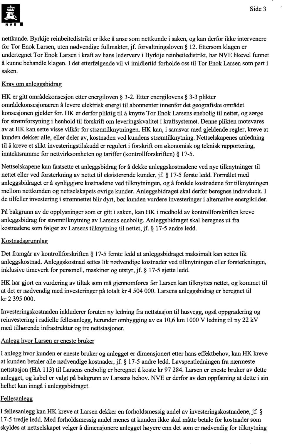 I det etterfølgende vil vi imidlertid forholde oss til Tor Enok Larsen som part i saken. Krav om anle sbidra HK er gitt områdekonsesjon etter energiloven 3-2.