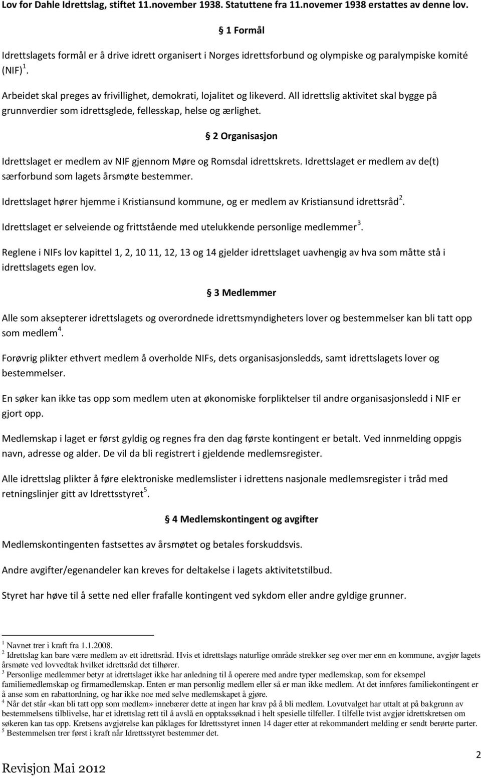 All idrettslig aktivitet skal bygge på grunnverdier som idrettsglede, fellesskap, helse og ærlighet. 2 Organisasjon Idrettslaget er medlem av NIF gjennom Møre og Romsdal idrettskrets.