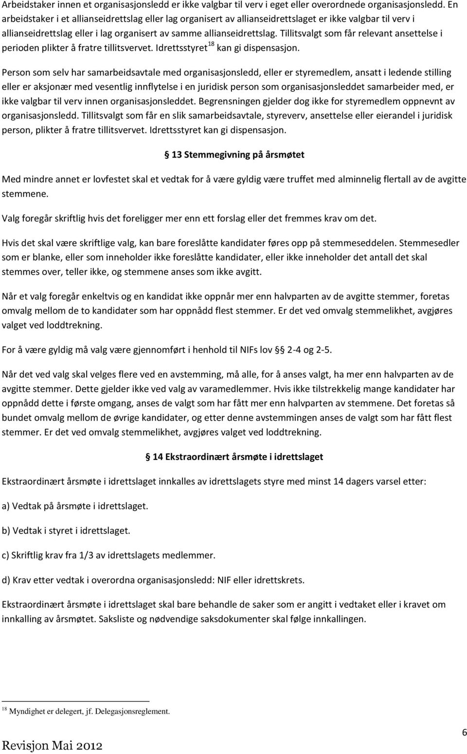 Tillitsvalgt som får relevant ansettelse i perioden plikter å fratre tillitsvervet. Idrettsstyret 18 kan gi dispensasjon.