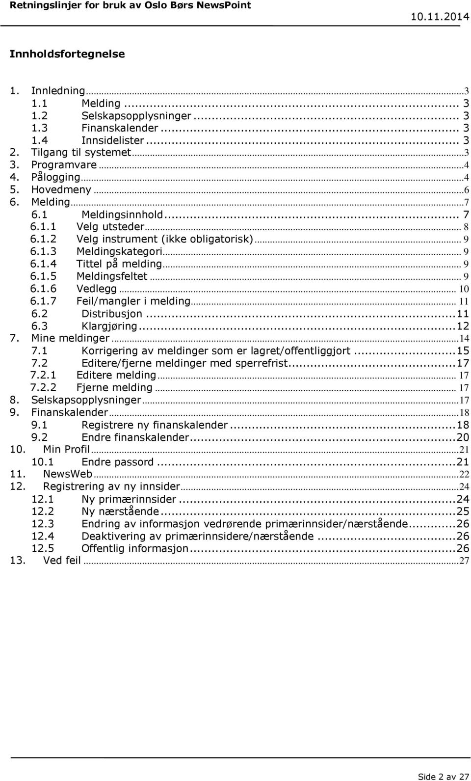 .. 9 6.1.6 Vedlegg... 10 6.1.7 Feil/mangler i melding... 11 6.2 Distribusjon... 11 6.3 Klargjøring... 12 7. Mine meldinger... 14 7.1 Korrigering av meldinger som er lagret/offentliggjort... 15 7.
