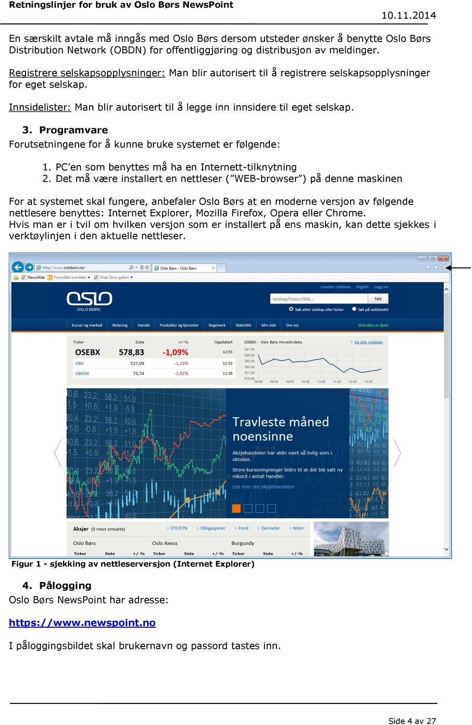 Programvare Forutsetningene for å kunne bruke systemet er følgende: 1. PC en som benyttes må ha en Internett-tilknytning 2.