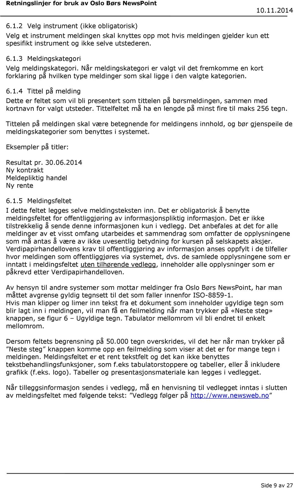 4 Tittel på melding Dette er feltet som vil bli presentert som tittelen på børsmeldingen, sammen med kortnavn for valgt utsteder. Tittelfeltet må ha en lengde på minst fire til maks 256 tegn.