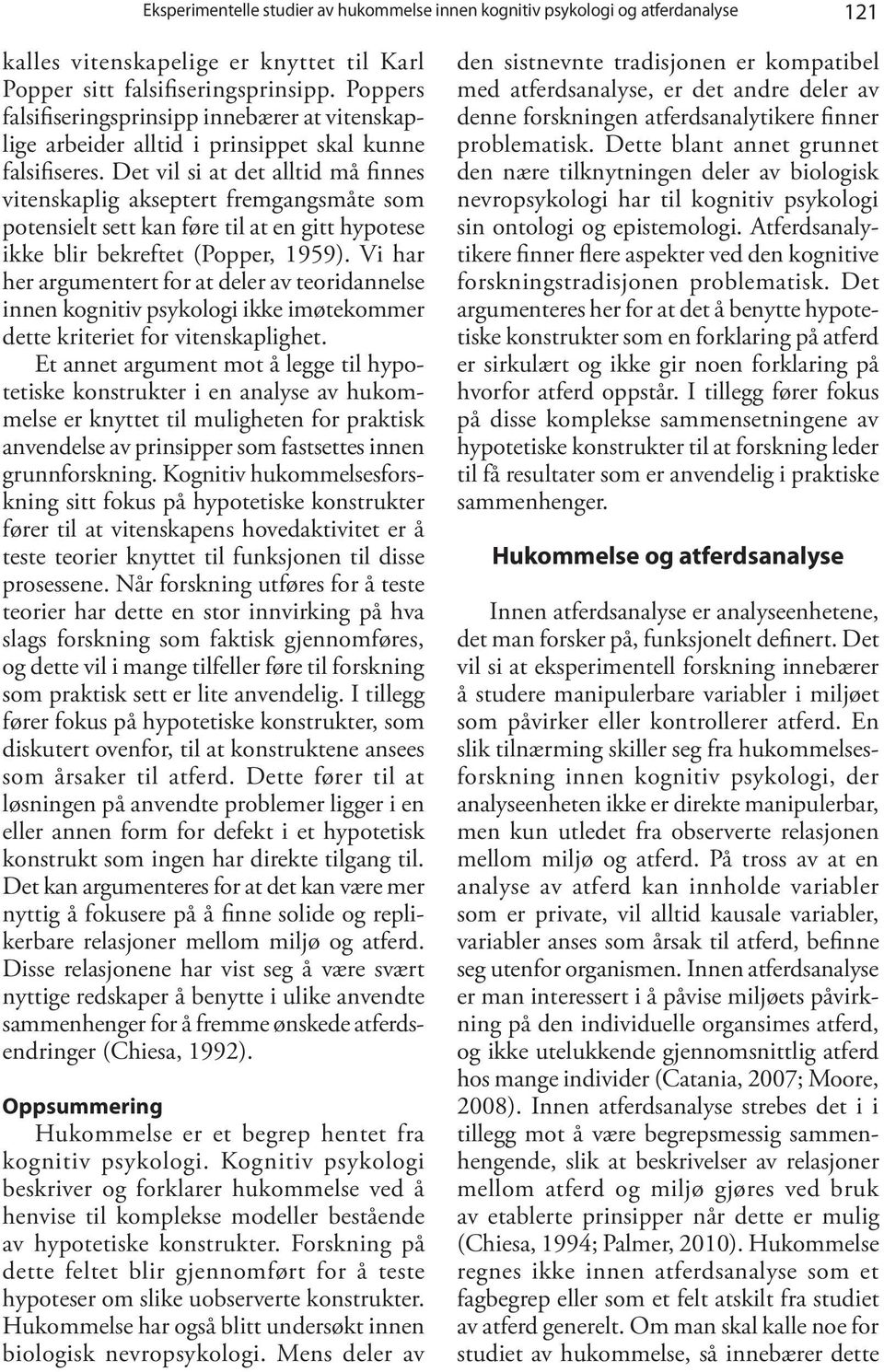 Det vil si at det alltid må finnes vitenskaplig akseptert fremgangsmåte som potensielt sett kan føre til at en gitt hypotese ikke blir bekreftet (Popper, 1959).