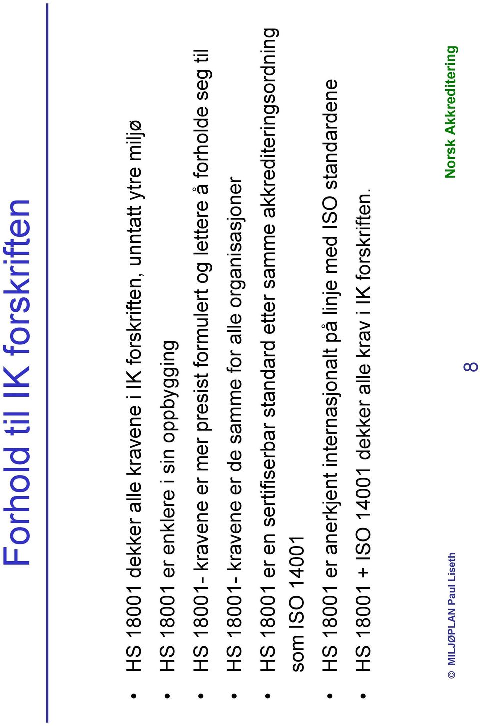 samme for alle organisasjoner HS 18001 er en sertifiserbar standard etter samme akkrediteringsordning som ISO 14001