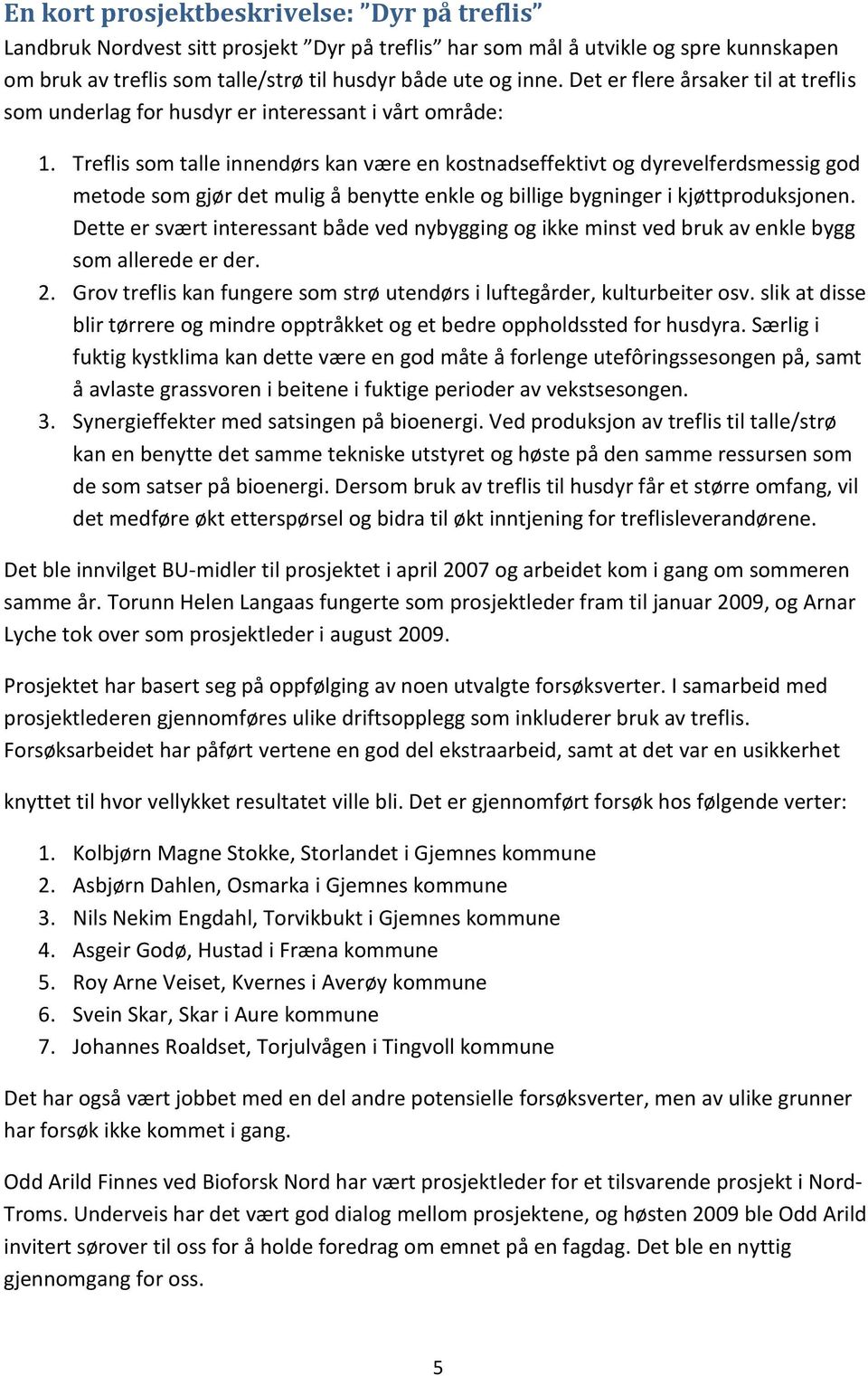 Treflis som talle innendørs kan være en kostnadseffektivt og dyrevelferdsmessig god metode som gjør det mulig å benytte enkle og billige bygninger i kjøttproduksjonen.