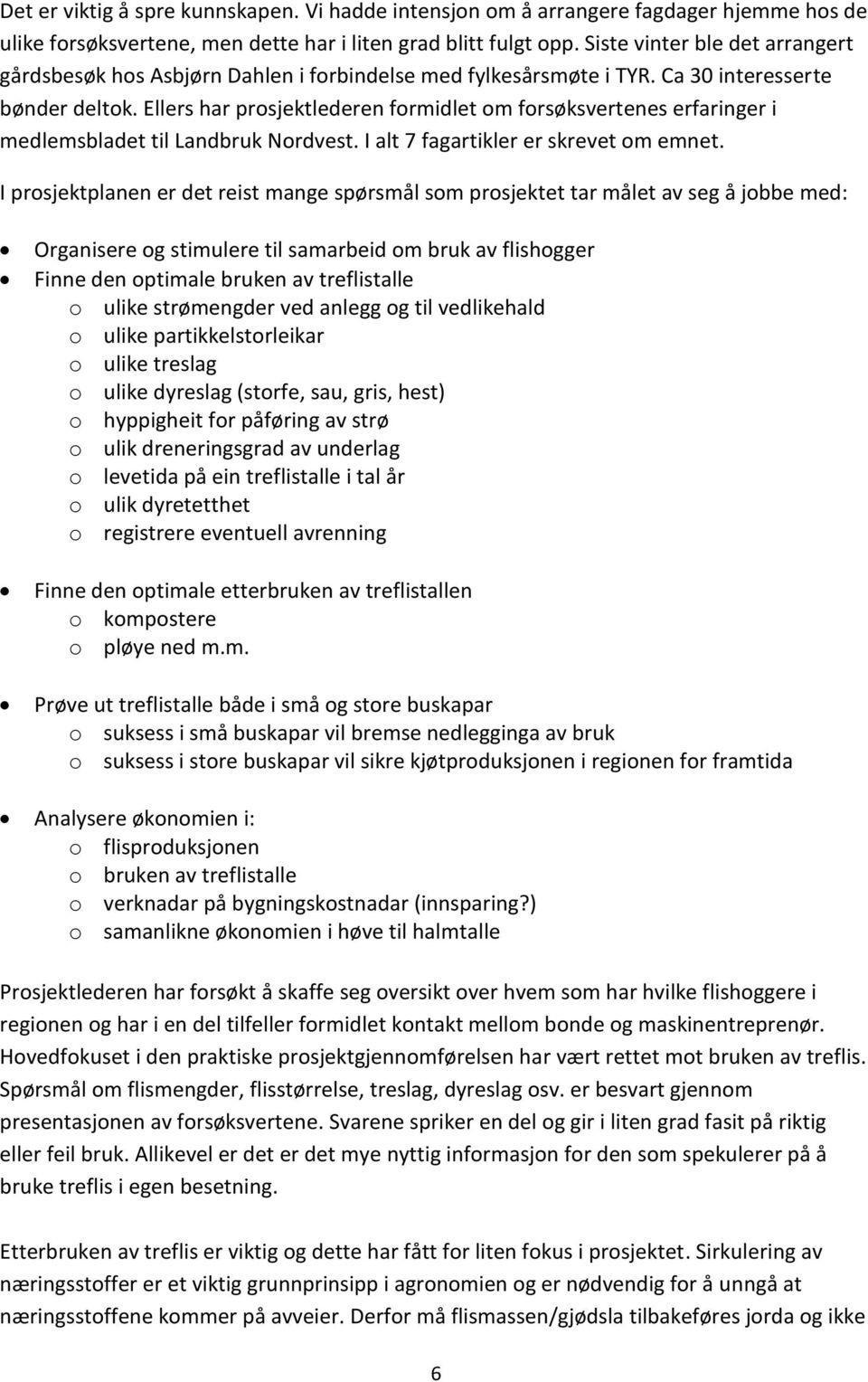 Ellers har prosjektlederen formidlet om forsøksvertenes erfaringer i medlemsbladet til Landbruk Nordvest. I alt 7 fagartikler er skrevet om emnet.