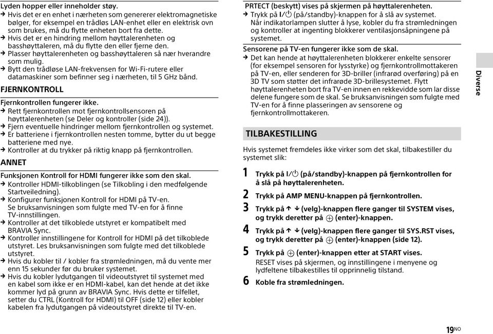 Hvis det er en hindring mellom høyttalerenheten og basshøyttaleren, må du flytte den eller fjerne den. Plasser høyttalerenheten og basshøyttaleren så nær hverandre som mulig.