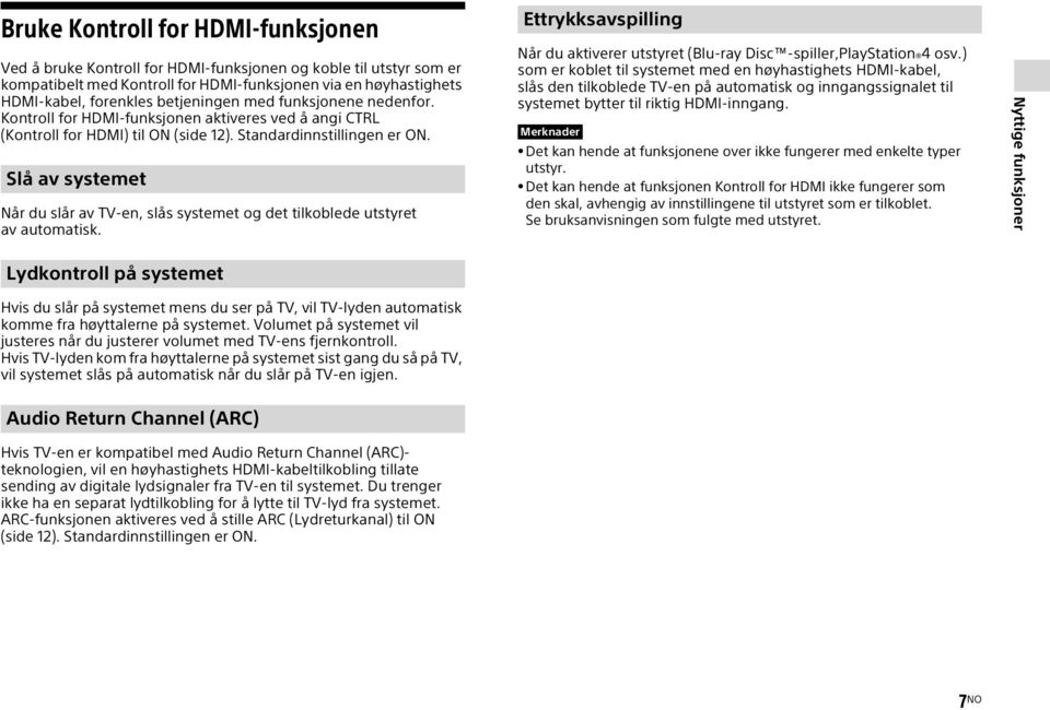 Slå av systemet Når du slår av TV-en, slås systemet og det tilkoblede utstyret av automatisk. Ettrykksavspilling Når du aktiverer utstyret (Blu-ray Disc -spiller,playstation 4 osv.